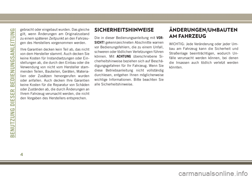 JEEP GRAND CHEROKEE 2017  Betriebsanleitung (in German) gebracht oder eingebaut wurden. Das gleiche
gilt, wenn Änderungen am Originalzustand
zu einem späteren Zeitpunkt an den Fahrzeu-
gen des Herstellers vorgenommen werden.
Ihre Garantien decken kein Te