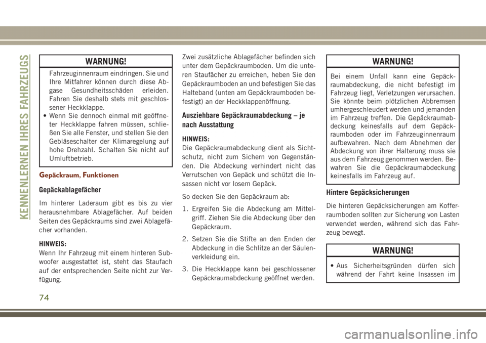 JEEP GRAND CHEROKEE 2017 Betriebsanleitung (in German) WARNUNG!
Fahrzeuginnenraum eindringen. Sie und
Ihre Mitfahrer können durch diese Ab-
gase Gesundheitsschäden erleiden.
Fahren Sie deshalb stets mit geschlos-
sener Heckklappe.
• Wenn Sie dennoch e JEEP GRAND CHEROKEE 2017 Betriebsanleitung (in German) WARNUNG!
Fahrzeuginnenraum eindringen. Sie und
Ihre Mitfahrer können durch diese Ab-
gase Gesundheitsschäden erleiden.
Fahren Sie deshalb stets mit geschlos-
sener Heckklappe.
• Wenn Sie dennoch e