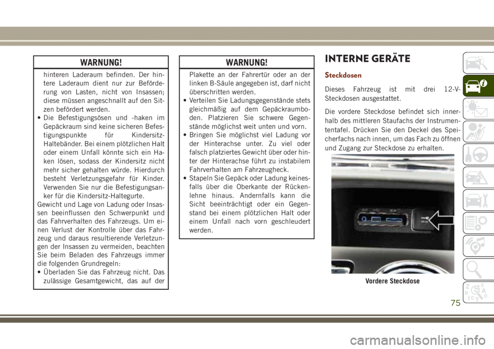 JEEP GRAND CHEROKEE 2017 Betriebsanleitung (in German) WARNUNG!
hinteren Laderaum befinden. Der hin-
tere Laderaum dient nur zur Beförde-
rung von Lasten, nicht von Insassen;
diese müssen angeschnallt auf den Sit-
zen befördert werden.
• Die Befestig JEEP GRAND CHEROKEE 2017 Betriebsanleitung (in German) WARNUNG!
hinteren Laderaum befinden. Der hin-
tere Laderaum dient nur zur Beförde-
rung von Lasten, nicht von Insassen;
diese müssen angeschnallt auf den Sit-
zen befördert werden.
• Die Befestig