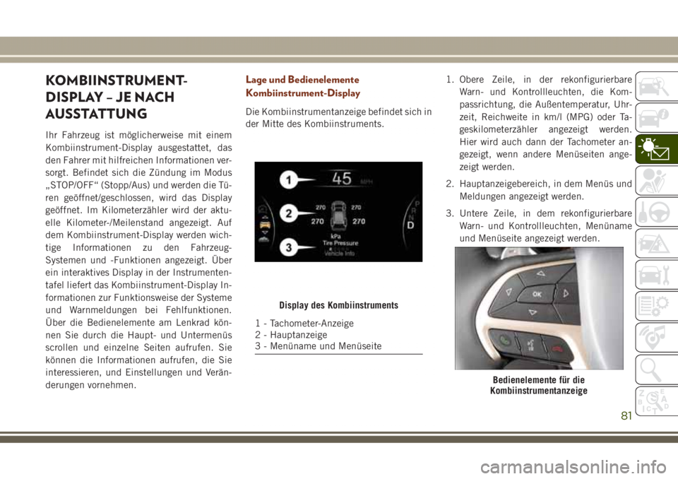 JEEP GRAND CHEROKEE 2017  Betriebsanleitung (in German) KOMBIINSTRUMENT-
DISPLAY – JE NACH
AUSSTATTUNG
Ihr Fahrzeug ist möglicherweise mit einem
Kombiinstrument-Display ausgestattet, das
den Fahrer mit hilfreichen Informationen ver-
sorgt. Befindet sich