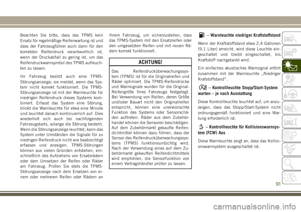 JEEP GRAND CHEROKEE 2017  Betriebsanleitung (in German) Beachten Sie bitte, dass das TPMS kein
Ersatz für regelmäßige Reifenwartung ist und
dass der Fahrzeugführer auch dann für den
korrekten Reifendruck verantwortlich ist,
wenn der Druckabfall zu ger