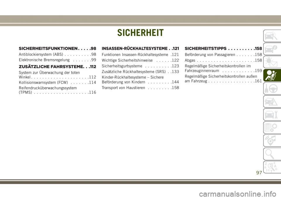 JEEP GRAND CHEROKEE 2017  Betriebsanleitung (in German) SICHERHEIT
SICHERHEITSFUNKTIONEN.....98
Antiblockiersystem (ABS)..........98
Elektronische Bremsregelung.......99
ZUSÄTZLICHE FAHRSYSTEME. . .112
System zur Überwachung der toten
Winkel.............