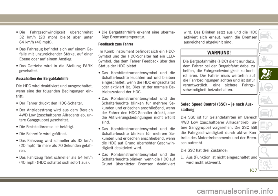 JEEP GRAND CHEROKEE 2018 Betriebsanleitung (in German) • Die Fahrgeschwindigkeit überschreitet
32 km/h (20 mph) bleibt aber unter
64 km/h (40 mph).
• Das Fahrzeug befindet sich auf einem Ge-
fälle mit unzureichender Stärke, auf einer
Ebene oder auf JEEP GRAND CHEROKEE 2018 Betriebsanleitung (in German) • Die Fahrgeschwindigkeit überschreitet
32 km/h (20 mph) bleibt aber unter
64 km/h (40 mph).
• Das Fahrzeug befindet sich auf einem Ge-
fälle mit unzureichender Stärke, auf einer
Ebene oder auf