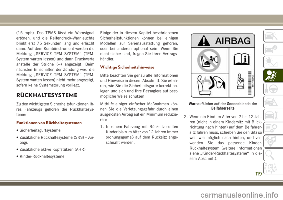 JEEP GRAND CHEROKEE 2018  Betriebsanleitung (in German) (15 mph). Das TPMS lässt ein Warnsignal
ertönen, und die Reifendruck-Warnleuchte
blinkt erst 75 Sekunden lang und erlischt
dann. Auf dem Kombiinstrument werden die
Meldung „SERVICE TPM SYSTEM“ (