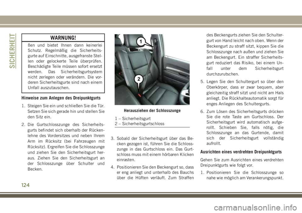 JEEP GRAND CHEROKEE 2018 Betriebsanleitung (in German) WARNUNG!
ßen und bietet Ihnen dann keinerlei
Schutz. Regelmäßig die Sicherheits-
gurte auf Einschnitte, ausgefranste Stel-
len oder gelockerte Teile überprüfen.
Beschädigte Teile müssen sofort JEEP GRAND CHEROKEE 2018 Betriebsanleitung (in German) WARNUNG!
ßen und bietet Ihnen dann keinerlei
Schutz. Regelmäßig die Sicherheits-
gurte auf Einschnitte, ausgefranste Stel-
len oder gelockerte Teile überprüfen.
Beschädigte Teile müssen sofort