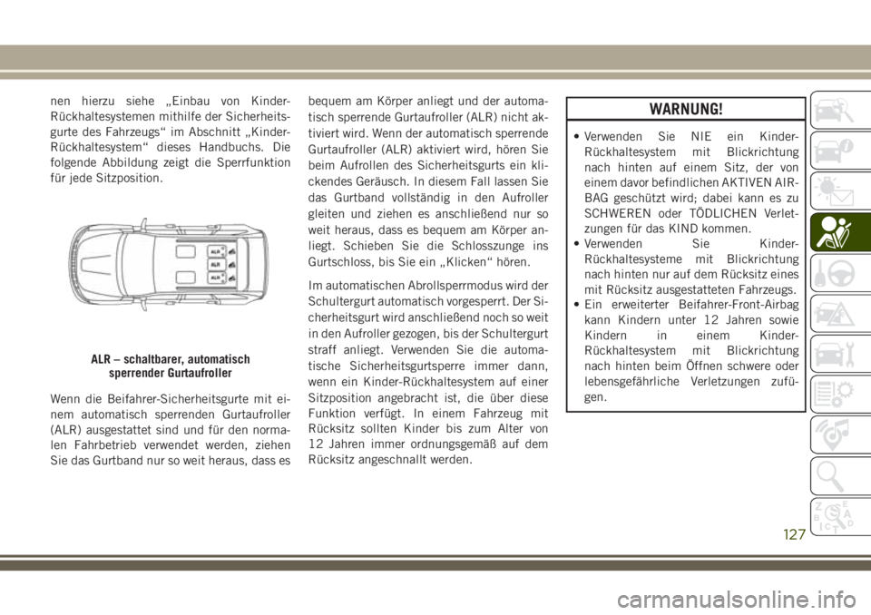 JEEP GRAND CHEROKEE 2018  Betriebsanleitung (in German) nen hierzu siehe „Einbau von Kinder-
Rückhaltesystemen mithilfe der Sicherheits-
gurte des Fahrzeugs“ im Abschnitt „Kinder-
Rückhaltesystem“ dieses Handbuchs. Die
folgende Abbildung zeigt di