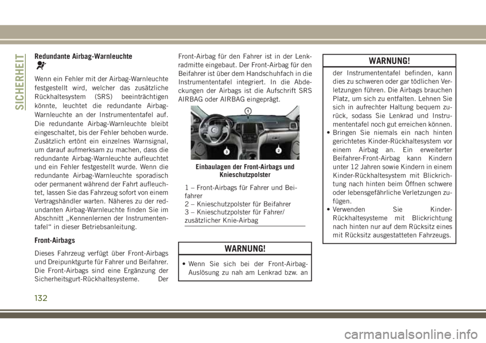 JEEP GRAND CHEROKEE 2018 Betriebsanleitung (in German) Redundante Airbag-Warnleuchte
Wenn ein Fehler mit der Airbag-Warnleuchte
festgestellt wird, welcher das zusätzliche
Rückhaltesystem (SRS) beeinträchtigen
könnte, leuchtet die redundante Airbag-
Wa JEEP GRAND CHEROKEE 2018 Betriebsanleitung (in German) Redundante Airbag-Warnleuchte
Wenn ein Fehler mit der Airbag-Warnleuchte
festgestellt wird, welcher das zusätzliche
Rückhaltesystem (SRS) beeinträchtigen
könnte, leuchtet die redundante Airbag-
Wa