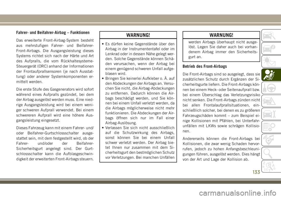 JEEP GRAND CHEROKEE 2018  Betriebsanleitung (in German) Fahrer- und Beifahrer-Airbag – Funktionen
Das erweiterte Front-Airbag-System besteht
aus mehrstufigen Fahrer- und Beifahrer-
Front-Airbags. Die Ausgangsleistung dieses
Systems richtet sich nach der 