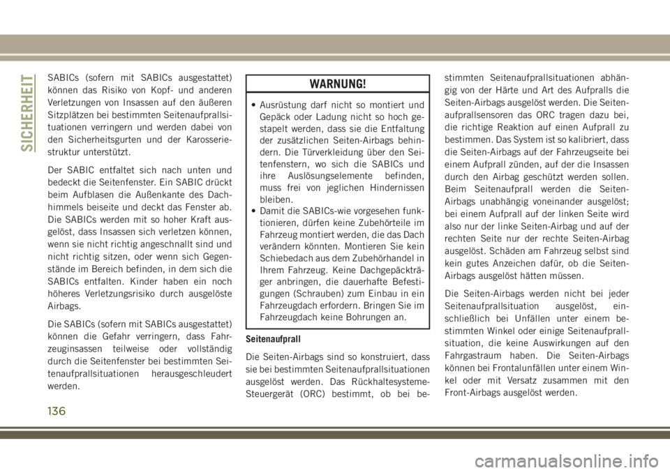 JEEP GRAND CHEROKEE 2018  Betriebsanleitung (in German) SABICs (sofern mit SABICs ausgestattet)
können das Risiko von Kopf- und anderen
Verletzungen von Insassen auf den äußeren
Sitzplätzen bei bestimmten Seitenaufprallsi-
tuationen verringern und werd