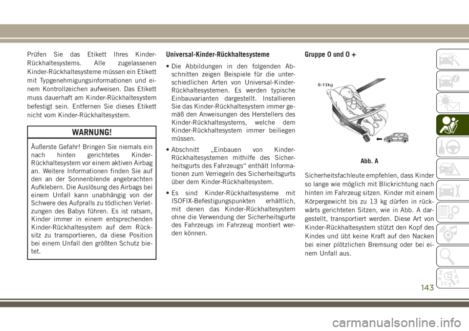 JEEP GRAND CHEROKEE 2018  Betriebsanleitung (in German) Prüfen Sie das Etikett Ihres Kinder-
Rückhaltesystems. Alle zugelassenen
Kinder-Rückhaltesysteme müssen ein Etikett
mit Typgenehmigungsinformationen und ei-
nem Kontrollzeichen aufweisen. Das Etik