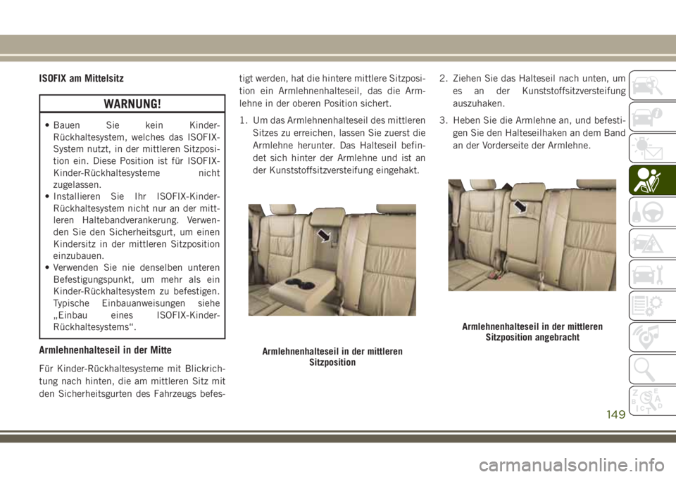 JEEP GRAND CHEROKEE 2018 Betriebsanleitung (in German) ISOFIX am Mittelsitz
WARNUNG!
• Bauen Sie kein Kinder-
Rückhaltesystem, welches das ISOFIX-
System nutzt, in der mittleren Sitzposi-
tion ein. Diese Position ist für ISOFIX-
Kinder-Rückhaltesyste JEEP GRAND CHEROKEE 2018 Betriebsanleitung (in German) ISOFIX am Mittelsitz
WARNUNG!
• Bauen Sie kein Kinder-
Rückhaltesystem, welches das ISOFIX-
System nutzt, in der mittleren Sitzposi-
tion ein. Diese Position ist für ISOFIX-
Kinder-Rückhaltesyste
