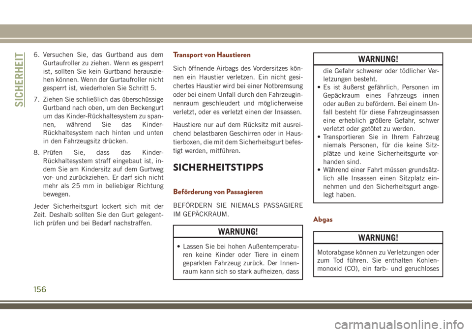JEEP GRAND CHEROKEE 2018 Betriebsanleitung (in German) 6. Versuchen Sie, das Gurtband aus dem
Gurtaufroller zu ziehen. Wenn es gesperrt
ist, sollten Sie kein Gurtband herauszie-
hen können. Wenn der Gurtaufroller nicht
gesperrt ist, wiederholen Sie Schri JEEP GRAND CHEROKEE 2018 Betriebsanleitung (in German) 6. Versuchen Sie, das Gurtband aus dem
Gurtaufroller zu ziehen. Wenn es gesperrt
ist, sollten Sie kein Gurtband herauszie-
hen können. Wenn der Gurtaufroller nicht
gesperrt ist, wiederholen Sie Schri