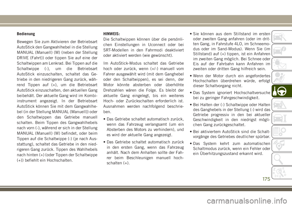 JEEP GRAND CHEROKEE 2018 Betriebsanleitung (in German) Bedienung
Bewegen Sie zum Aktivieren der Betriebsart
AutoStick den Gangwahlhebel in die Stellung
MANUAL (Manuell) (M) (neben der Stellung
DRIVE (Fahrt)) oder tippen Sie auf eine der
Schaltwippen am Le JEEP GRAND CHEROKEE 2018 Betriebsanleitung (in German) Bedienung
Bewegen Sie zum Aktivieren der Betriebsart
AutoStick den Gangwahlhebel in die Stellung
MANUAL (Manuell) (M) (neben der Stellung
DRIVE (Fahrt)) oder tippen Sie auf eine der
Schaltwippen am Le