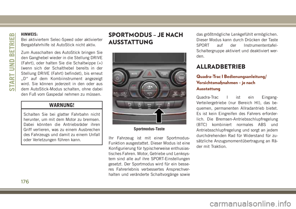 JEEP GRAND CHEROKEE 2018 Betriebsanleitung (in German) HINWEIS:
Bei aktiviertem Selec-Speed oder aktivierter
Bergabfahrhilfe ist AutoStick nicht aktiv.
Zum Ausschalten des AutoStick bringen Sie
den Ganghebel wieder in die Stellung DRIVE
(Fahrt), oder halt JEEP GRAND CHEROKEE 2018 Betriebsanleitung (in German) HINWEIS:
Bei aktiviertem Selec-Speed oder aktivierter
Bergabfahrhilfe ist AutoStick nicht aktiv.
Zum Ausschalten des AutoStick bringen Sie
den Ganghebel wieder in die Stellung DRIVE
(Fahrt), oder halt