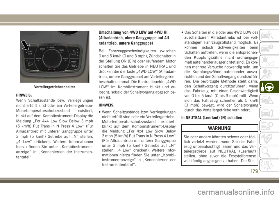 JEEP GRAND CHEROKEE 2018 Betriebsanleitung (in German) HINWEIS:
Wenn Schaltzustände bzw. Verriegelungen
nicht erfüllt sind oder ein Verteilergetriebe-
Motortemperaturschutzzustand existiert,
blinkt auf dem Kombiinstrument-Display die
Meldung „For 4x4 JEEP GRAND CHEROKEE 2018 Betriebsanleitung (in German) HINWEIS:
Wenn Schaltzustände bzw. Verriegelungen
nicht erfüllt sind oder ein Verteilergetriebe-
Motortemperaturschutzzustand existiert,
blinkt auf dem Kombiinstrument-Display die
Meldung „For 4x4