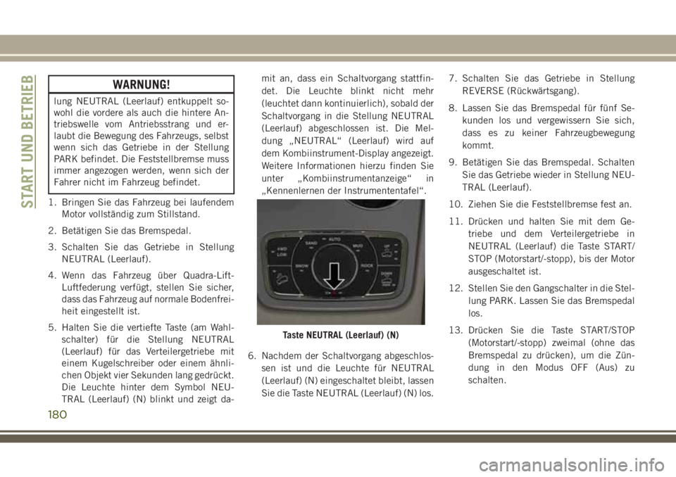 JEEP GRAND CHEROKEE 2018 Betriebsanleitung (in German) WARNUNG!
lung NEUTRAL (Leerlauf) entkuppelt so-
wohl die vordere als auch die hintere An-
triebswelle vom Antriebsstrang und er-
laubt die Bewegung des Fahrzeugs, selbst
wenn sich das Getriebe in der JEEP GRAND CHEROKEE 2018 Betriebsanleitung (in German) WARNUNG!
lung NEUTRAL (Leerlauf) entkuppelt so-
wohl die vordere als auch die hintere An-
triebswelle vom Antriebsstrang und er-
laubt die Bewegung des Fahrzeugs, selbst
wenn sich das Getriebe in der