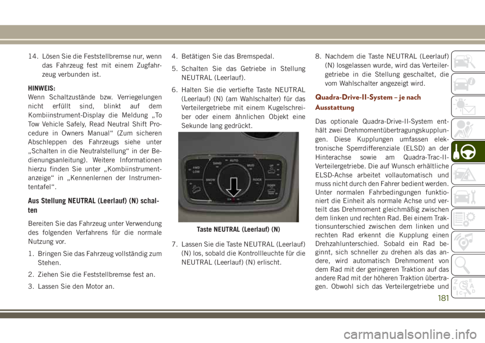 JEEP GRAND CHEROKEE 2018 Betriebsanleitung (in German) 14. Lösen Sie die Feststellbremse nur, wenn
das Fahrzeug fest mit einem Zugfahr-
zeug verbunden ist.
HINWEIS:
Wenn Schaltzustände bzw. Verriegelungen
nicht erfüllt sind, blinkt auf dem
Kombiinstrum JEEP GRAND CHEROKEE 2018 Betriebsanleitung (in German) 14. Lösen Sie die Feststellbremse nur, wenn
das Fahrzeug fest mit einem Zugfahr-
zeug verbunden ist.
HINWEIS:
Wenn Schaltzustände bzw. Verriegelungen
nicht erfüllt sind, blinkt auf dem
Kombiinstrum