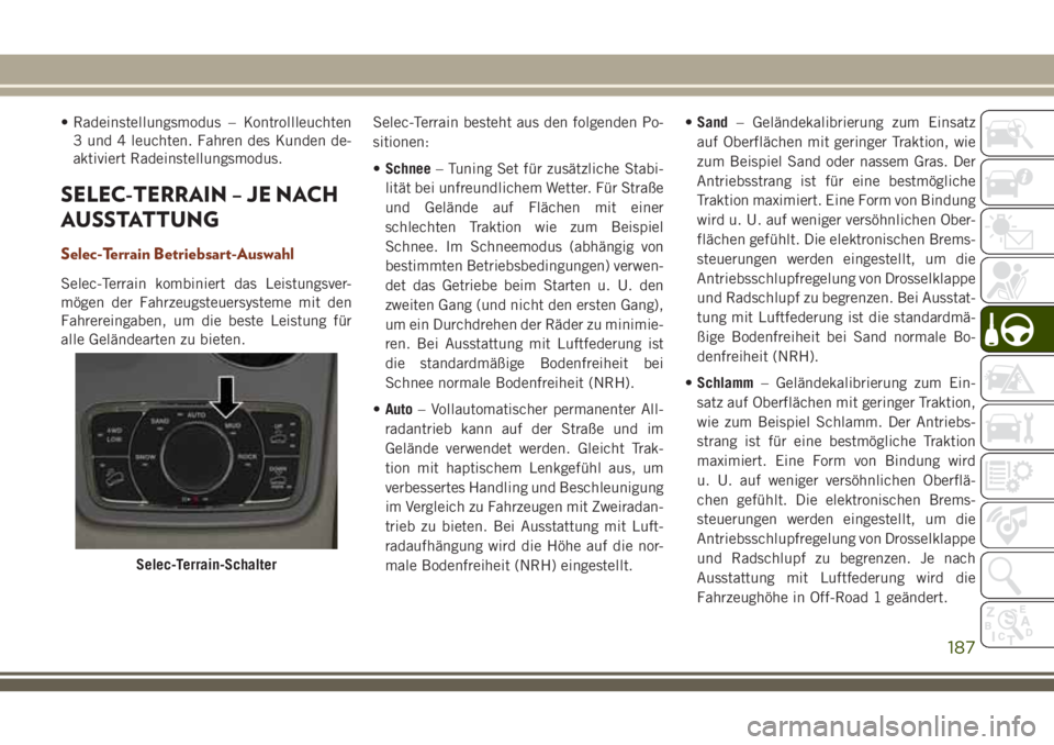 JEEP GRAND CHEROKEE 2018 Betriebsanleitung (in German) • Radeinstellungsmodus – Kontrollleuchten
3 und 4 leuchten. Fahren des Kunden de-
aktiviert Radeinstellungsmodus.
SELEC-TERRAIN – JE NACH
AUSSTATTUNG
Selec-Terrain Betriebsart-Auswahl
Selec-Terr JEEP GRAND CHEROKEE 2018 Betriebsanleitung (in German) • Radeinstellungsmodus – Kontrollleuchten
3 und 4 leuchten. Fahren des Kunden de-
aktiviert Radeinstellungsmodus.
SELEC-TERRAIN – JE NACH
AUSSTATTUNG
Selec-Terrain Betriebsart-Auswahl
Selec-Terr