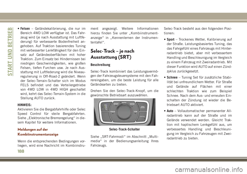JEEP GRAND CHEROKEE 2018 Betriebsanleitung (in German) •Felsen– Geländekalibrierung, die nur im
Bereich 4WD LOW verfügbar ist. Das Fahr-
zeug wird (je nach Ausstattung mit Luftfe-
derung) für verbesserte Bodenfreiheit an-
gehoben. Auf Traktion basi JEEP GRAND CHEROKEE 2018 Betriebsanleitung (in German) •Felsen– Geländekalibrierung, die nur im
Bereich 4WD LOW verfügbar ist. Das Fahr-
zeug wird (je nach Ausstattung mit Luftfe-
derung) für verbesserte Bodenfreiheit an-
gehoben. Auf Traktion basi