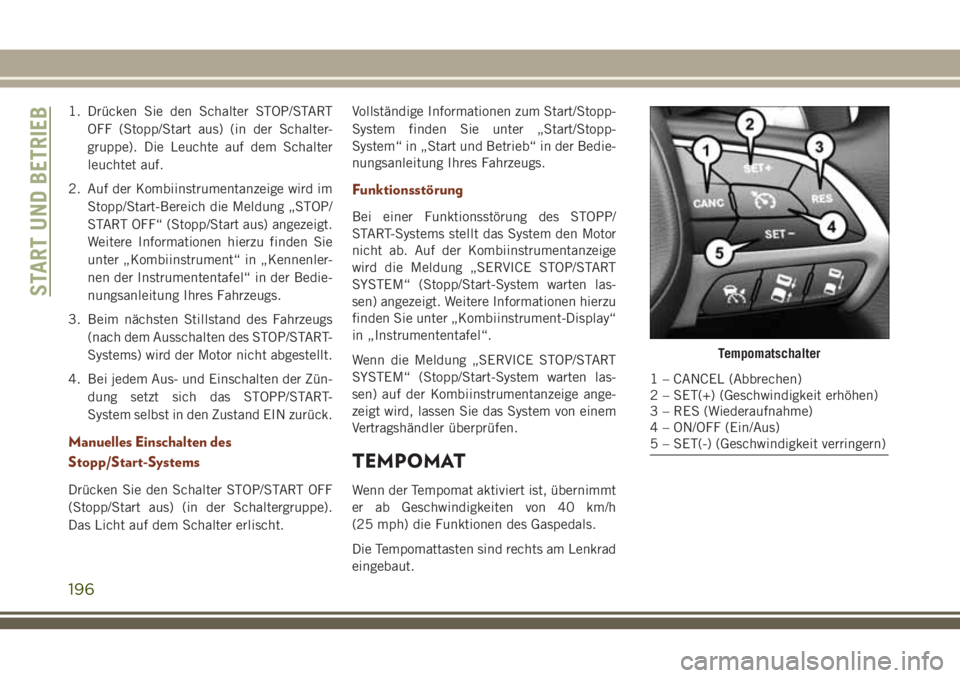 JEEP GRAND CHEROKEE 2018 Betriebsanleitung (in German) 1. Drücken Sie den Schalter STOP/START
OFF (Stopp/Start aus) (in der Schalter-
gruppe). Die Leuchte auf dem Schalter
leuchtet auf.
2. Auf der Kombiinstrumentanzeige wird im
Stopp/Start-Bereich die Me JEEP GRAND CHEROKEE 2018 Betriebsanleitung (in German) 1. Drücken Sie den Schalter STOP/START
OFF (Stopp/Start aus) (in der Schalter-
gruppe). Die Leuchte auf dem Schalter
leuchtet auf.
2. Auf der Kombiinstrumentanzeige wird im
Stopp/Start-Bereich die Me