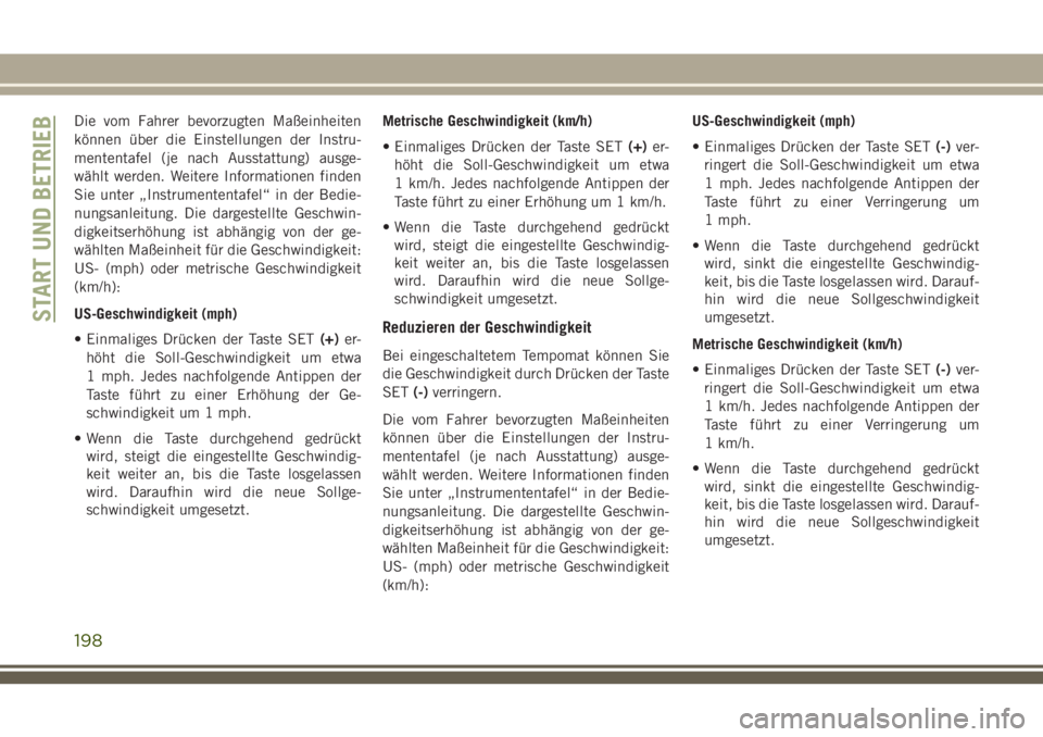 JEEP GRAND CHEROKEE 2018 Betriebsanleitung (in German) Die vom Fahrer bevorzugten Maßeinheiten
können über die Einstellungen der Instru-
mententafel (je nach Ausstattung) ausge-
wählt werden. Weitere Informationen finden
Sie unter „Instrumententafel JEEP GRAND CHEROKEE 2018 Betriebsanleitung (in German) Die vom Fahrer bevorzugten Maßeinheiten
können über die Einstellungen der Instru-
mententafel (je nach Ausstattung) ausge-
wählt werden. Weitere Informationen finden
Sie unter „Instrumententafel