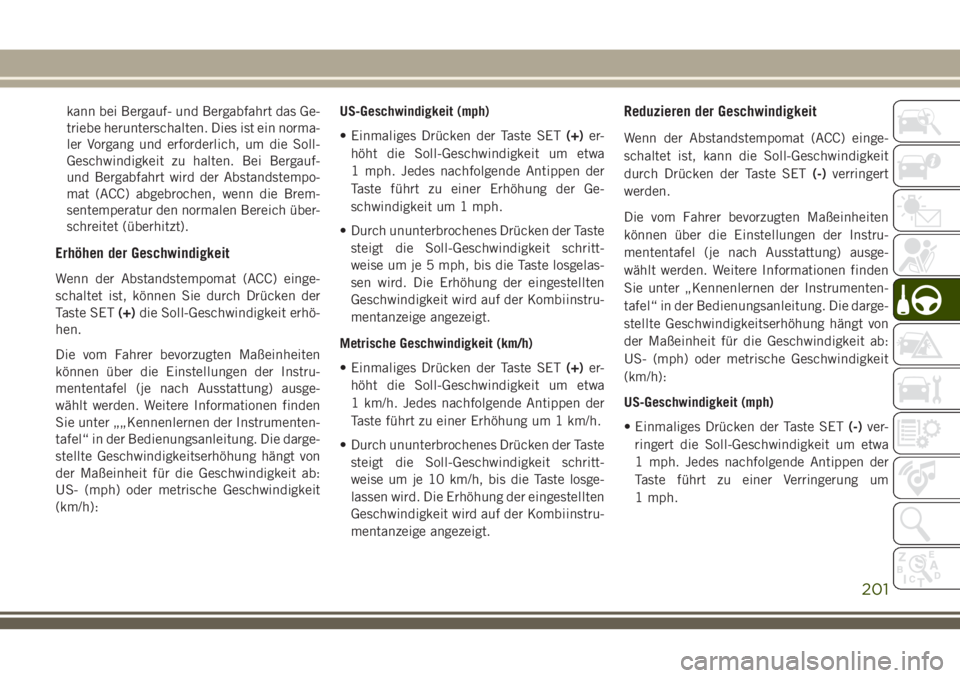 JEEP GRAND CHEROKEE 2018 Betriebsanleitung (in German) kann bei Bergauf- und Bergabfahrt das Ge-
triebe herunterschalten. Dies ist ein norma-
ler Vorgang und erforderlich, um die Soll-
Geschwindigkeit zu halten. Bei Bergauf-
und Bergabfahrt wird der Absta JEEP GRAND CHEROKEE 2018 Betriebsanleitung (in German) kann bei Bergauf- und Bergabfahrt das Ge-
triebe herunterschalten. Dies ist ein norma-
ler Vorgang und erforderlich, um die Soll-
Geschwindigkeit zu halten. Bei Bergauf-
und Bergabfahrt wird der Absta