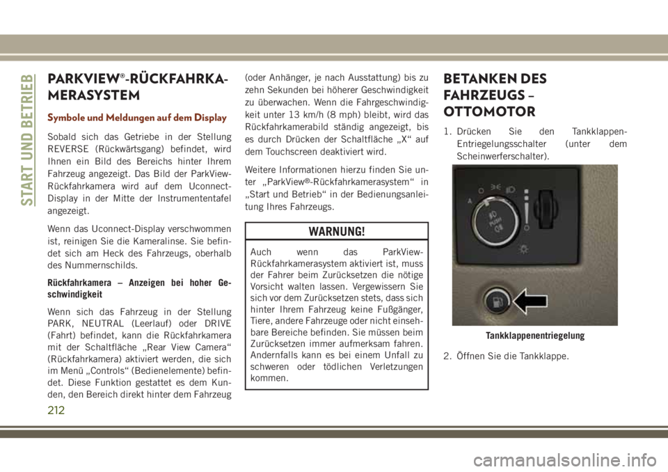 JEEP GRAND CHEROKEE 2018 Betriebsanleitung (in German) PARKVIEW®-RÜCKFAHRKA-
MERASYSTEM
Symbole und Meldungen auf dem Display
Sobald sich das Getriebe in der Stellung
REVERSE (Rückwärtsgang) befindet, wird
Ihnen ein Bild des Bereichs hinter Ihrem
Fahr JEEP GRAND CHEROKEE 2018 Betriebsanleitung (in German) PARKVIEW®-RÜCKFAHRKA-
MERASYSTEM
Symbole und Meldungen auf dem Display
Sobald sich das Getriebe in der Stellung
REVERSE (Rückwärtsgang) befindet, wird
Ihnen ein Bild des Bereichs hinter Ihrem
Fahr