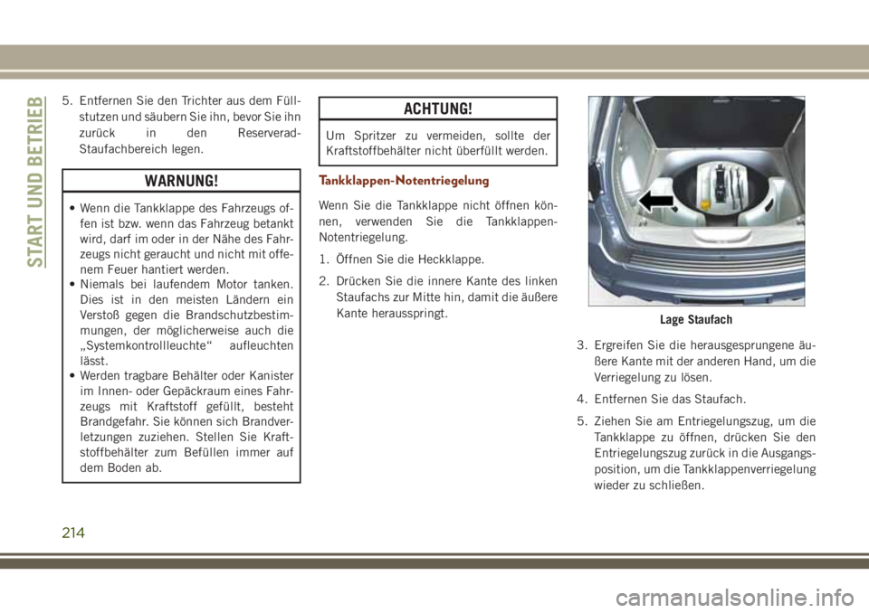 JEEP GRAND CHEROKEE 2018 Betriebsanleitung (in German) 5. Entfernen Sie den Trichter aus dem Füll-
stutzen und säubern Sie ihn, bevor Sie ihn
zurück in den Reserverad-
Staufachbereich legen.
WARNUNG!
• Wenn die Tankklappe des Fahrzeugs of-
fen ist bz JEEP GRAND CHEROKEE 2018 Betriebsanleitung (in German) 5. Entfernen Sie den Trichter aus dem Füll-
stutzen und säubern Sie ihn, bevor Sie ihn
zurück in den Reserverad-
Staufachbereich legen.
WARNUNG!
• Wenn die Tankklappe des Fahrzeugs of-
fen ist bz