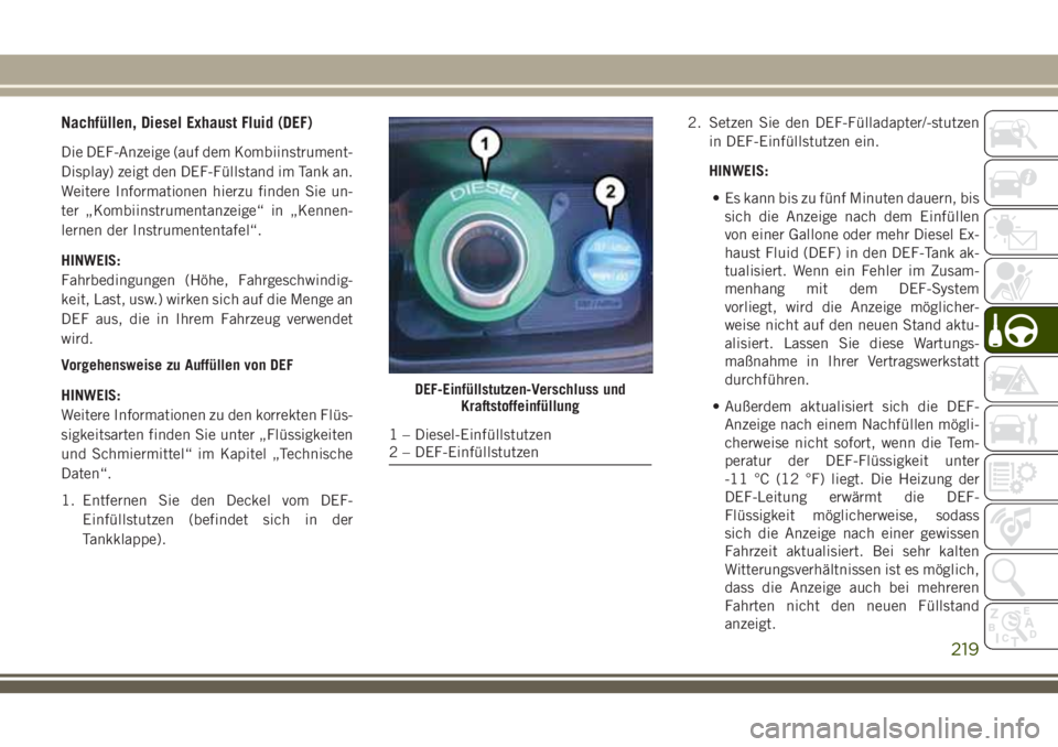 JEEP GRAND CHEROKEE 2018 Betriebsanleitung (in German) Nachfüllen, Diesel Exhaust Fluid (DEF)
Die DEF-Anzeige (auf dem Kombiinstrument-
Display) zeigt den DEF-Füllstand im Tank an.
Weitere Informationen hierzu finden Sie un-
ter „Kombiinstrumentanzeig JEEP GRAND CHEROKEE 2018 Betriebsanleitung (in German) Nachfüllen, Diesel Exhaust Fluid (DEF)
Die DEF-Anzeige (auf dem Kombiinstrument-
Display) zeigt den DEF-Füllstand im Tank an.
Weitere Informationen hierzu finden Sie un-
ter „Kombiinstrumentanzeig