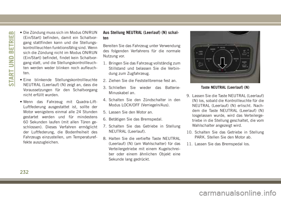 JEEP GRAND CHEROKEE 2018 Betriebsanleitung (in German) • Die Zündung muss sich im Modus ON/RUN
(Ein/Start) befinden, damit ein Schaltvor-
gang stattfinden kann und die Stellungs-
kontrollleuchten funktionsfähig sind. Wenn
sich die Zündung nicht im Mo JEEP GRAND CHEROKEE 2018 Betriebsanleitung (in German) • Die Zündung muss sich im Modus ON/RUN
(Ein/Start) befinden, damit ein Schaltvor-
gang stattfinden kann und die Stellungs-
kontrollleuchten funktionsfähig sind. Wenn
sich die Zündung nicht im Mo