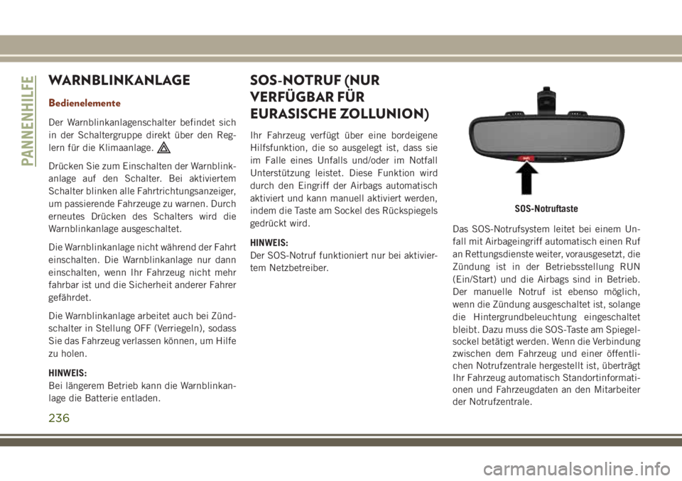 JEEP GRAND CHEROKEE 2018 Betriebsanleitung (in German) WARNBLINKANLAGE
Bedienelemente
Der Warnblinkanlagenschalter befindet sich
in der Schaltergruppe direkt über den Reg-
lern für die Klimaanlage.
Drücken Sie zum Einschalten der Warnblink-
anlage auf JEEP GRAND CHEROKEE 2018 Betriebsanleitung (in German) WARNBLINKANLAGE
Bedienelemente
Der Warnblinkanlagenschalter befindet sich
in der Schaltergruppe direkt über den Reg-
lern für die Klimaanlage.
Drücken Sie zum Einschalten der Warnblink-
anlage auf