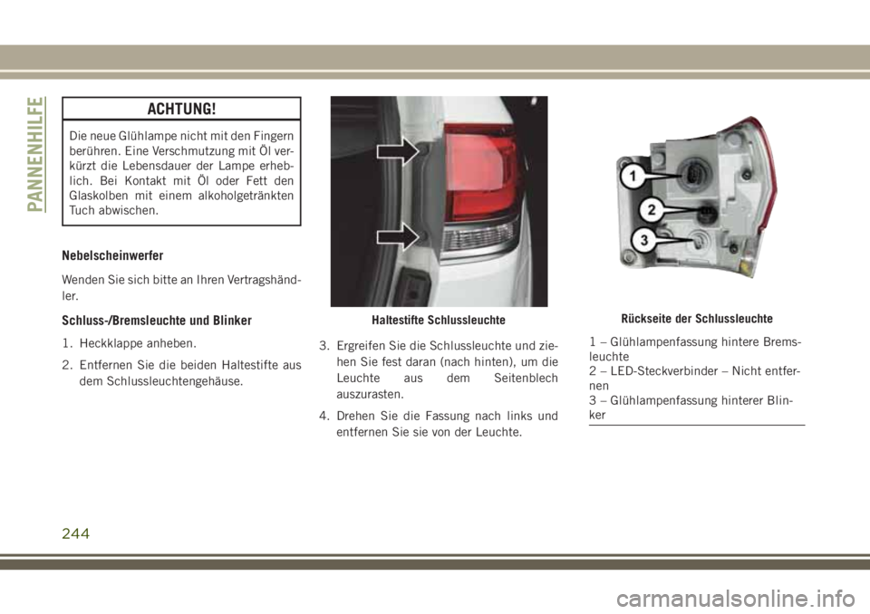 JEEP GRAND CHEROKEE 2018 Betriebsanleitung (in German) ACHTUNG!
Die neue Glühlampe nicht mit den Fingern
berühren. Eine Verschmutzung mit Öl ver-
kürzt die Lebensdauer der Lampe erheb-
lich. Bei Kontakt mit Öl oder Fett den
Glaskolben mit einem alkoh JEEP GRAND CHEROKEE 2018 Betriebsanleitung (in German) ACHTUNG!
Die neue Glühlampe nicht mit den Fingern
berühren. Eine Verschmutzung mit Öl ver-
kürzt die Lebensdauer der Lampe erheb-
lich. Bei Kontakt mit Öl oder Fett den
Glaskolben mit einem alkoh