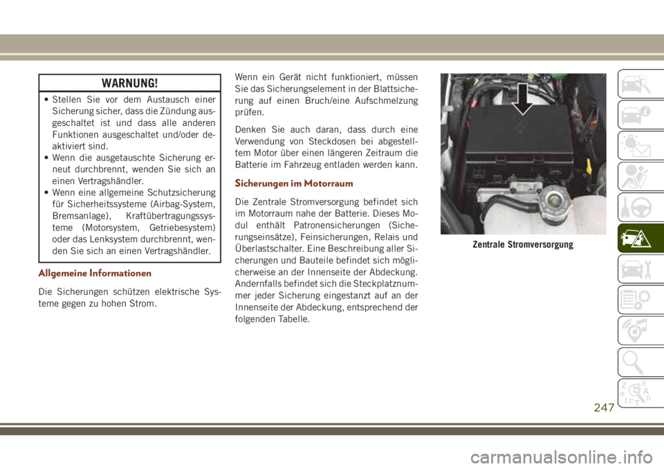 JEEP GRAND CHEROKEE 2018 Betriebsanleitung (in German) WARNUNG!
• Stellen Sie vor dem Austausch einer
Sicherung sicher, dass die Zündung aus-
geschaltet ist und dass alle anderen
Funktionen ausgeschaltet und/oder de-
aktiviert sind.
• Wenn die ausget JEEP GRAND CHEROKEE 2018 Betriebsanleitung (in German) WARNUNG!
• Stellen Sie vor dem Austausch einer
Sicherung sicher, dass die Zündung aus-
geschaltet ist und dass alle anderen
Funktionen ausgeschaltet und/oder de-
aktiviert sind.
• Wenn die ausget
