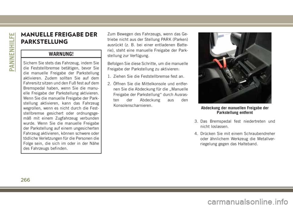 JEEP GRAND CHEROKEE 2018 Betriebsanleitung (in German) MANUELLE FREIGABE DER
PARKSTELLUNG
WARNUNG!
Sichern Sie stets das Fahrzeug, indem Sie
die Feststellbremse betätigen, bevor Sie
die manuelle Freigabe der Parkstellung
aktivieren. Zudem sollten Sie auf JEEP GRAND CHEROKEE 2018 Betriebsanleitung (in German) MANUELLE FREIGABE DER
PARKSTELLUNG
WARNUNG!
Sichern Sie stets das Fahrzeug, indem Sie
die Feststellbremse betätigen, bevor Sie
die manuelle Freigabe der Parkstellung
aktivieren. Zudem sollten Sie auf