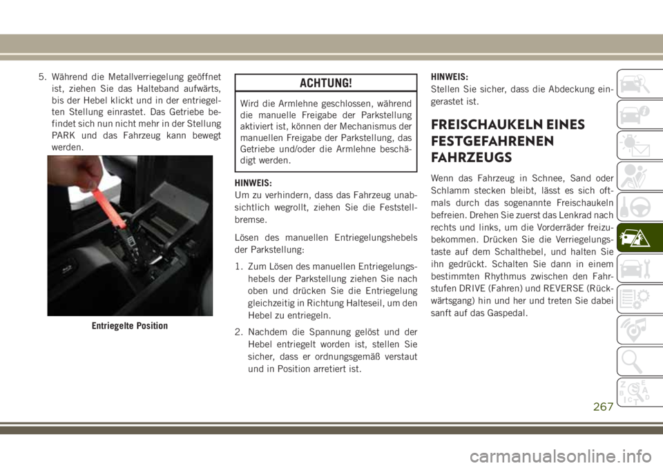 JEEP GRAND CHEROKEE 2018 Betriebsanleitung (in German) 5. Während die Metallverriegelung geöffnet
ist, ziehen Sie das Halteband aufwärts,
bis der Hebel klickt und in der entriegel-
ten Stellung einrastet. Das Getriebe be-
findet sich nun nicht mehr in JEEP GRAND CHEROKEE 2018 Betriebsanleitung (in German) 5. Während die Metallverriegelung geöffnet
ist, ziehen Sie das Halteband aufwärts,
bis der Hebel klickt und in der entriegel-
ten Stellung einrastet. Das Getriebe be-
findet sich nun nicht mehr in