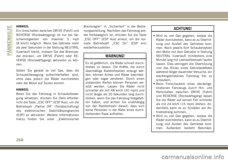 JEEP GRAND CHEROKEE 2018  Betriebsanleitung (in German) HINWEIS:
Ein Umschalten zwischen DRIVE (Fahrt) und
REVERSE (Rückwärtsgang) ist nur bei Ge-
schwindigkeiten von maximal 5 mph
(8 km/h) möglich. Wenn das Getriebe mehr
als zwei Sekunden in der Stellu