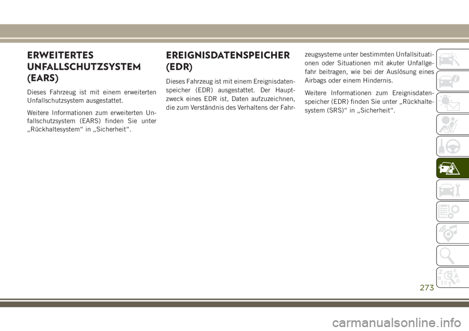 JEEP GRAND CHEROKEE 2018 Betriebsanleitung (in German) ERWEITERTES
UNFALLSCHUTZSYSTEM
(EARS)
Dieses Fahrzeug ist mit einem erweiterten
Unfallschutzsystem ausgestattet.
Weitere Informationen zum erweiterten Un-
fallschutzsystem (EARS) finden Sie unter
„R JEEP GRAND CHEROKEE 2018 Betriebsanleitung (in German) ERWEITERTES
UNFALLSCHUTZSYSTEM
(EARS)
Dieses Fahrzeug ist mit einem erweiterten
Unfallschutzsystem ausgestattet.
Weitere Informationen zum erweiterten Un-
fallschutzsystem (EARS) finden Sie unter
„R