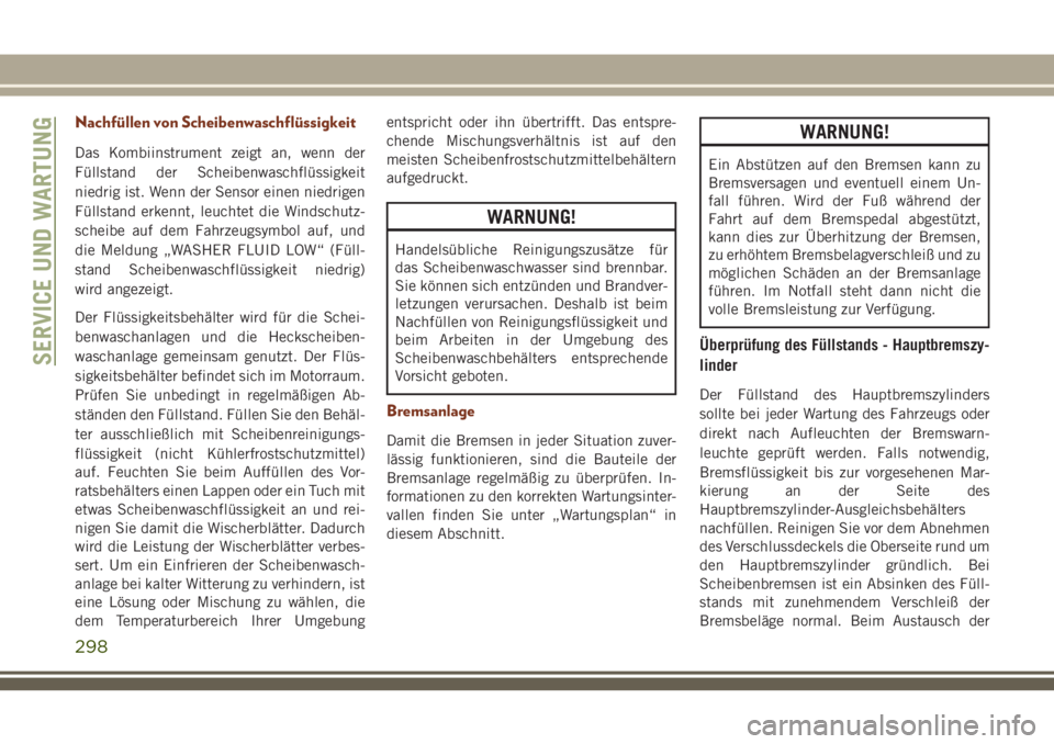 JEEP GRAND CHEROKEE 2018 Betriebsanleitung (in German) Nachfüllen von Scheibenwaschflüssigkeit
Das Kombiinstrument zeigt an, wenn der
Füllstand der Scheibenwaschflüssigkeit
niedrig ist. Wenn der Sensor einen niedrigen
Füllstand erkennt, leuchtet die JEEP GRAND CHEROKEE 2018 Betriebsanleitung (in German) Nachfüllen von Scheibenwaschflüssigkeit
Das Kombiinstrument zeigt an, wenn der
Füllstand der Scheibenwaschflüssigkeit
niedrig ist. Wenn der Sensor einen niedrigen
Füllstand erkennt, leuchtet die