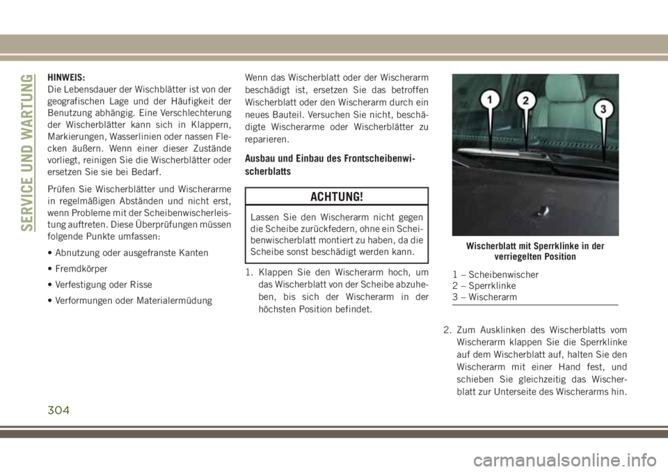 JEEP GRAND CHEROKEE 2018 Betriebsanleitung (in German) HINWEIS:
Die Lebensdauer der Wischblätter ist von der
geografischen Lage und der Häufigkeit der
Benutzung abhängig. Eine Verschlechterung
der Wischerblätter kann sich in Klappern,
Markierungen, Wa JEEP GRAND CHEROKEE 2018 Betriebsanleitung (in German) HINWEIS:
Die Lebensdauer der Wischblätter ist von der
geografischen Lage und der Häufigkeit der
Benutzung abhängig. Eine Verschlechterung
der Wischerblätter kann sich in Klappern,
Markierungen, Wa