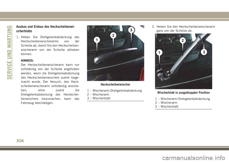 JEEP GRAND CHEROKEE 2018 Betriebsanleitung (in German) Ausbau und Einbau des Heckscheibenwi-
scherblatts
1. Heben Sie Drehgelenkabdeckung des
Heckscheibenwischerarms von der
Scheibe ab, damit Sie den Heckscheiben-
wischerarm von der Scheibe abheben
könne JEEP GRAND CHEROKEE 2018 Betriebsanleitung (in German) Ausbau und Einbau des Heckscheibenwi-
scherblatts
1. Heben Sie Drehgelenkabdeckung des
Heckscheibenwischerarms von der
Scheibe ab, damit Sie den Heckscheiben-
wischerarm von der Scheibe abheben
könne