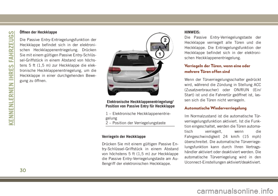 JEEP GRAND CHEROKEE 2018  Betriebsanleitung (in German) Öffnen der Heckklappe
Die Passive Entry-Entriegelungsfunktion der
Heckklappe befindet sich in der elektroni-
schen Heckklappenentriegelung. Drücken
Sie mit einem gültigen Passive Entry-Schlüs-
sel
