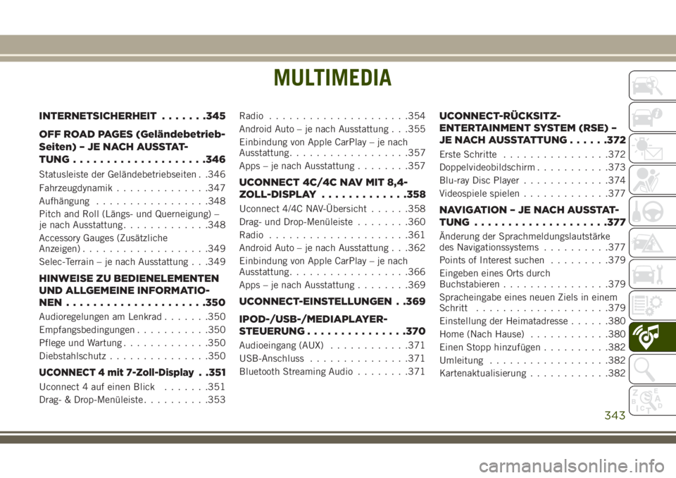 JEEP GRAND CHEROKEE 2018 Betriebsanleitung (in German) MULTIMEDIA
INTERNETSICHERHEIT.......345
OFF ROAD PAGES (Geländebetrieb-
Seiten) – JE NACH AUSSTAT-
TUNG....................346
Statusleiste der Geländebetriebseiten . .346
Fahrzeugdynamik......... JEEP GRAND CHEROKEE 2018 Betriebsanleitung (in German) MULTIMEDIA
INTERNETSICHERHEIT.......345
OFF ROAD PAGES (Geländebetrieb-
Seiten) – JE NACH AUSSTAT-
TUNG....................346
Statusleiste der Geländebetriebseiten . .346
Fahrzeugdynamik.........