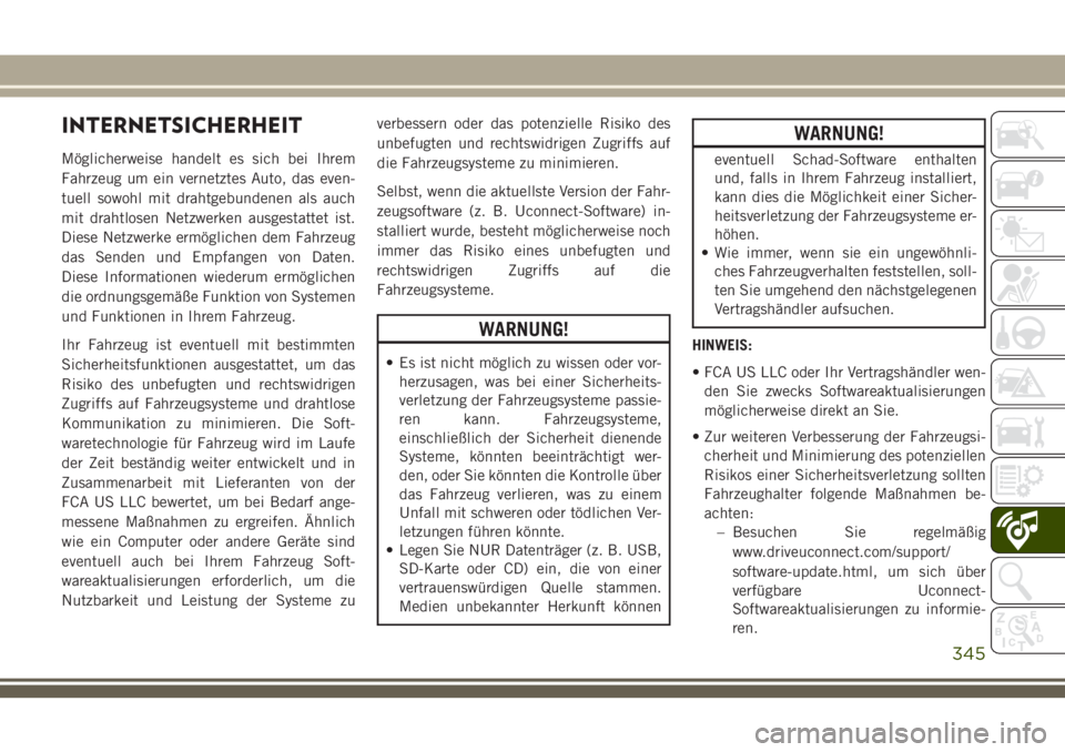 JEEP GRAND CHEROKEE 2018  Betriebsanleitung (in German) INTERNETSICHERHEIT
Möglicherweise handelt es sich bei Ihrem
Fahrzeug um ein vernetztes Auto, das even-
tuell sowohl mit drahtgebundenen als auch
mit drahtlosen Netzwerken ausgestattet ist.
Diese Netz