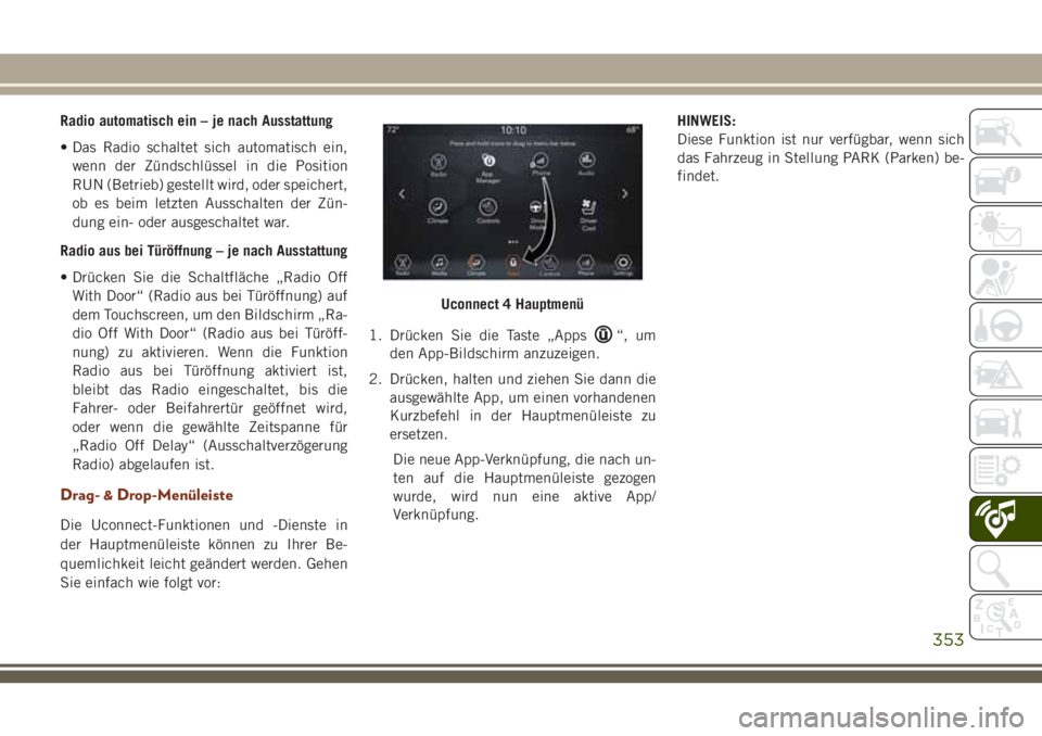 JEEP GRAND CHEROKEE 2018 Betriebsanleitung (in German) Radio automatisch ein – je nach Ausstattung
• Das Radio schaltet sich automatisch ein,
wenn der Zündschlüssel in die Position
RUN (Betrieb) gestellt wird, oder speichert,
ob es beim letzten Auss JEEP GRAND CHEROKEE 2018 Betriebsanleitung (in German) Radio automatisch ein – je nach Ausstattung
• Das Radio schaltet sich automatisch ein,
wenn der Zündschlüssel in die Position
RUN (Betrieb) gestellt wird, oder speichert,
ob es beim letzten Auss
