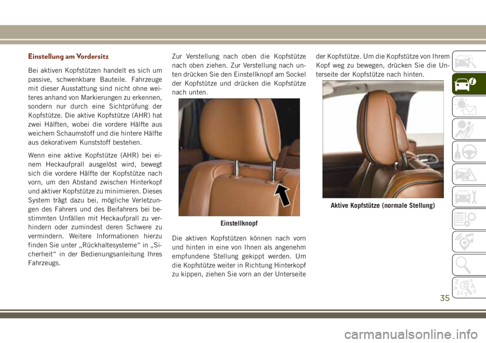 JEEP GRAND CHEROKEE 2018  Betriebsanleitung (in German) Einstellung am Vordersitz
Bei aktiven Kopfstützen handelt es sich um
passive, schwenkbare Bauteile. Fahrzeuge
mit dieser Ausstattung sind nicht ohne wei-
teres anhand von Markierungen zu erkennen,
so