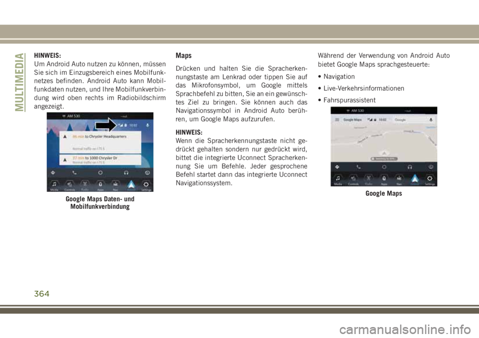 JEEP GRAND CHEROKEE 2018  Betriebsanleitung (in German) HINWEIS:
Um Android Auto nutzen zu können, müssen
Sie sich im Einzugsbereich eines Mobilfunk-
netzes befinden. Android Auto kann Mobil-
funkdaten nutzen, und Ihre Mobilfunkverbin-
dung wird oben rec