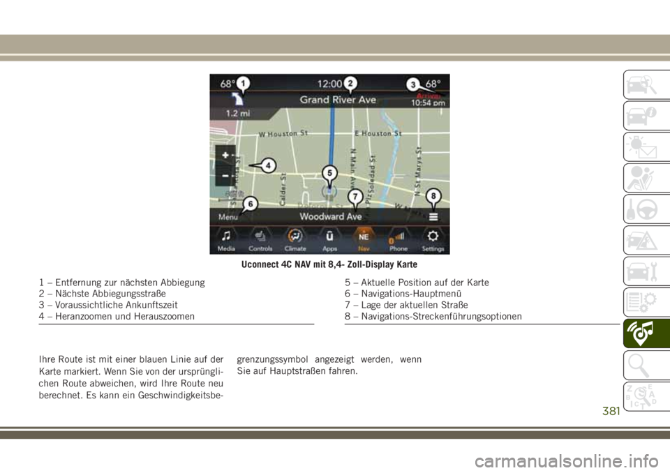 JEEP GRAND CHEROKEE 2018 Betriebsanleitung (in German) Ihre Route ist mit einer blauen Linie auf der
Karte markiert. Wenn Sie von der ursprüngli-
chen Route abweichen, wird Ihre Route neu
berechnet. Es kann ein Geschwindigkeitsbe-grenzungssymbol angezeig JEEP GRAND CHEROKEE 2018 Betriebsanleitung (in German) Ihre Route ist mit einer blauen Linie auf der
Karte markiert. Wenn Sie von der ursprüngli-
chen Route abweichen, wird Ihre Route neu
berechnet. Es kann ein Geschwindigkeitsbe-grenzungssymbol angezeig