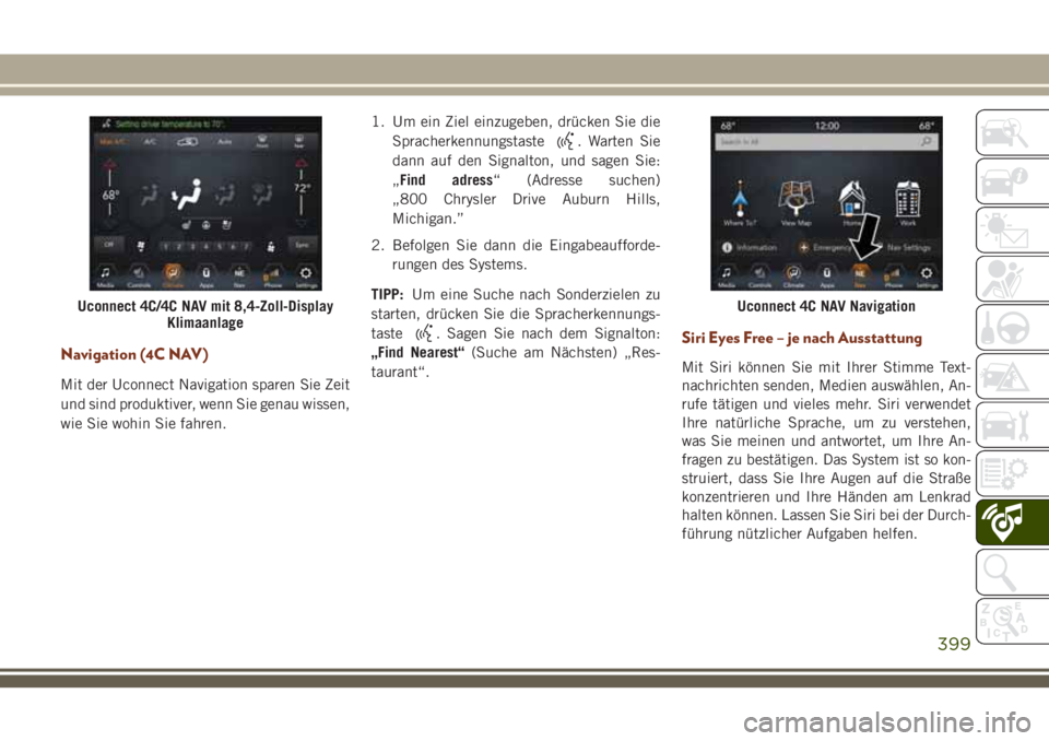 JEEP GRAND CHEROKEE 2018 Betriebsanleitung (in German) Navigation (4C NAV)
Mit der Uconnect Navigation sparen Sie Zeit
und sind produktiver, wenn Sie genau wissen,
wie Sie wohin Sie fahren.1. Um ein Ziel einzugeben, drücken Sie die
Spracherkennungstaste
JEEP GRAND CHEROKEE 2018 Betriebsanleitung (in German) Navigation (4C NAV)
Mit der Uconnect Navigation sparen Sie Zeit
und sind produktiver, wenn Sie genau wissen,
wie Sie wohin Sie fahren.1. Um ein Ziel einzugeben, drücken Sie die
Spracherkennungstaste