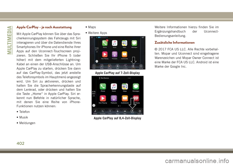 JEEP GRAND CHEROKEE 2018 Betriebsanleitung (in German) Apple CarPlay – je nach Ausstattung
Mit Apple CarPlay können Sie über das Spra-
cherkennungssystem des Fahrzeugs mit Siri
interagieren und über die Datendienste Ihres
Smartphones Ihr iPhone und e JEEP GRAND CHEROKEE 2018 Betriebsanleitung (in German) Apple CarPlay – je nach Ausstattung
Mit Apple CarPlay können Sie über das Spra-
cherkennungssystem des Fahrzeugs mit Siri
interagieren und über die Datendienste Ihres
Smartphones Ihr iPhone und e