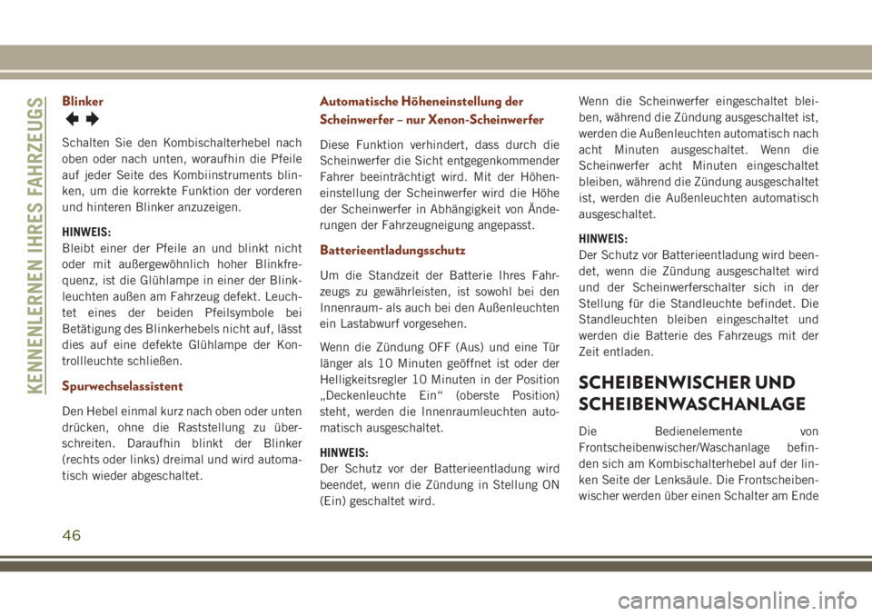 JEEP GRAND CHEROKEE 2018  Betriebsanleitung (in German) Blinker
Schalten Sie den Kombischalterhebel nach
oben oder nach unten, woraufhin die Pfeile
auf jeder Seite des Kombiinstruments blin-
ken, um die korrekte Funktion der vorderen
und hinteren Blinker a